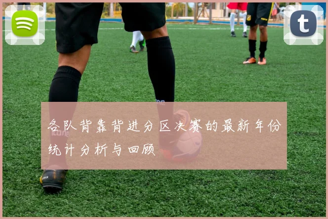 各队背靠背进分区决赛的最新年份统计分析与回顾