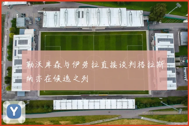 勒沃库森与伊劳拉直接谈判格拉斯纳亦在候选之列