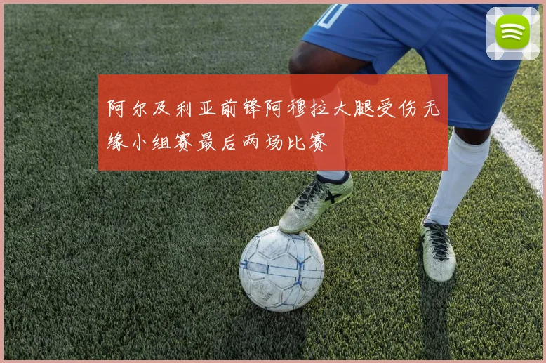 阿尔及利亚前锋阿穆拉大腿受伤无缘小组赛最后两场比赛